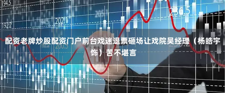 配资老牌炒股配资门户前台戏迷退票砸场让戏院吴经理（杨皓宇 饰）苦不堪言