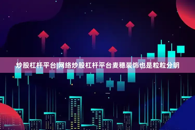 炒股杠杆平台|网络炒股杠杆平台麦穗装饰也是粒粒分明