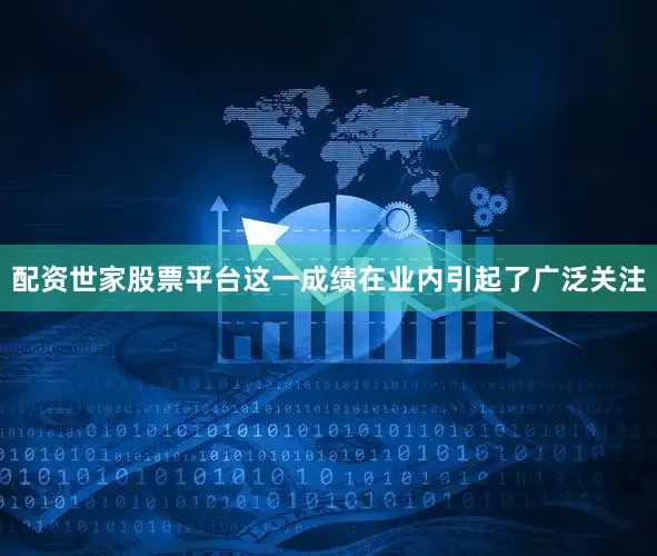 配资世家股票平台这一成绩在业内引起了广泛关注