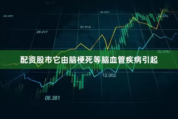 配资股市它由脑梗死等脑血管疾病引起