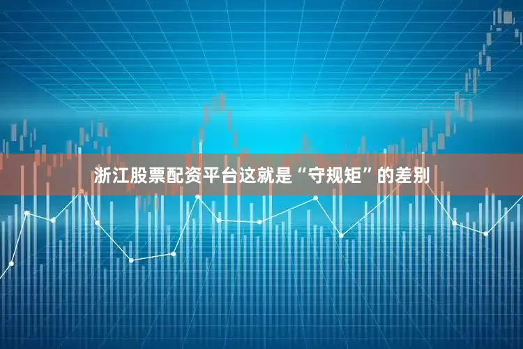 浙江股票配资平台这就是“守规矩”的差别