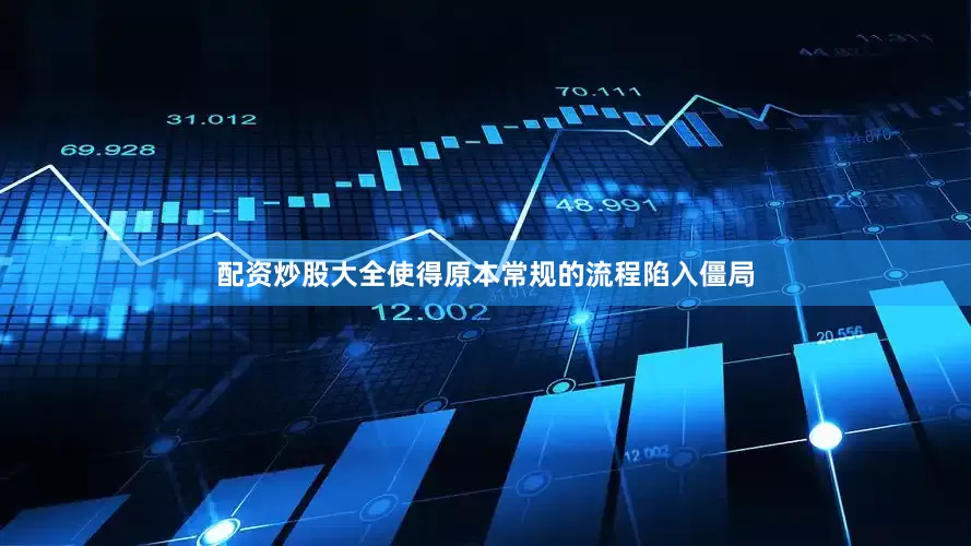 配资炒股大全使得原本常规的流程陷入僵局
